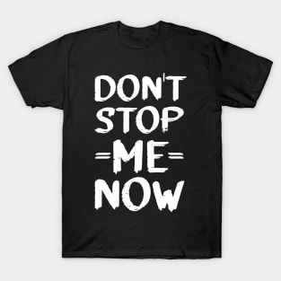 Don't stop me now! T-Shirt